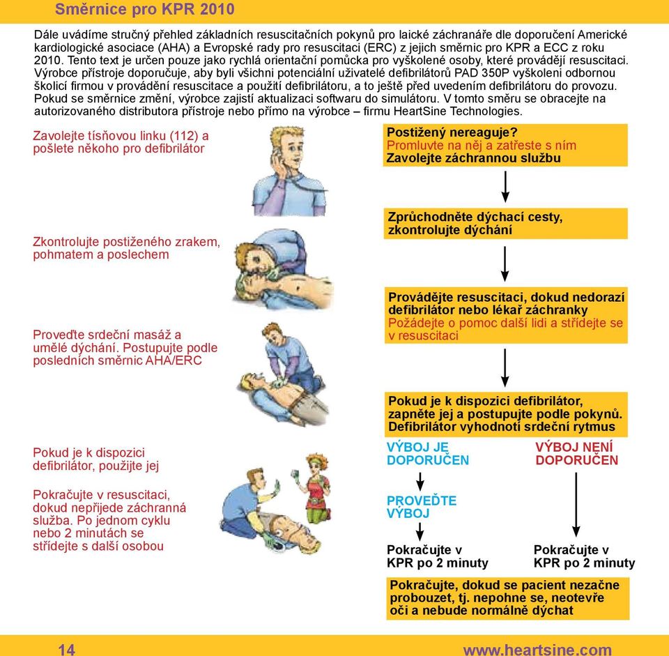 Výrobce přístroje doporučuje, aby byli všichni potenciální uživatelé defibrilátorů PAD 350P vyškoleni odbornou školicí firmou v provádění resuscitace a použití defibrilátoru, a to ještě před uvedením