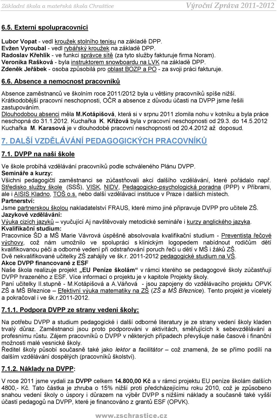 Zdeněk Jeřábek - osoba způsobilá pro oblast BOZP a PO - za svoji práci fakturuje. 6.6. Absence a nemocnost pracovníků Absence zaměstnanců ve školním roce 2011/2012 byla u většiny pracovníků spíše nižší.