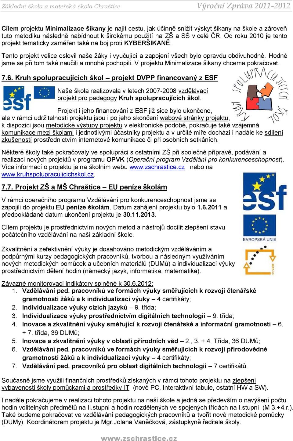 Hodně jsme se při tom také naučili a mnohé pochopili. V projektu Minimalizace šikany chceme pokračovat. 7.6.