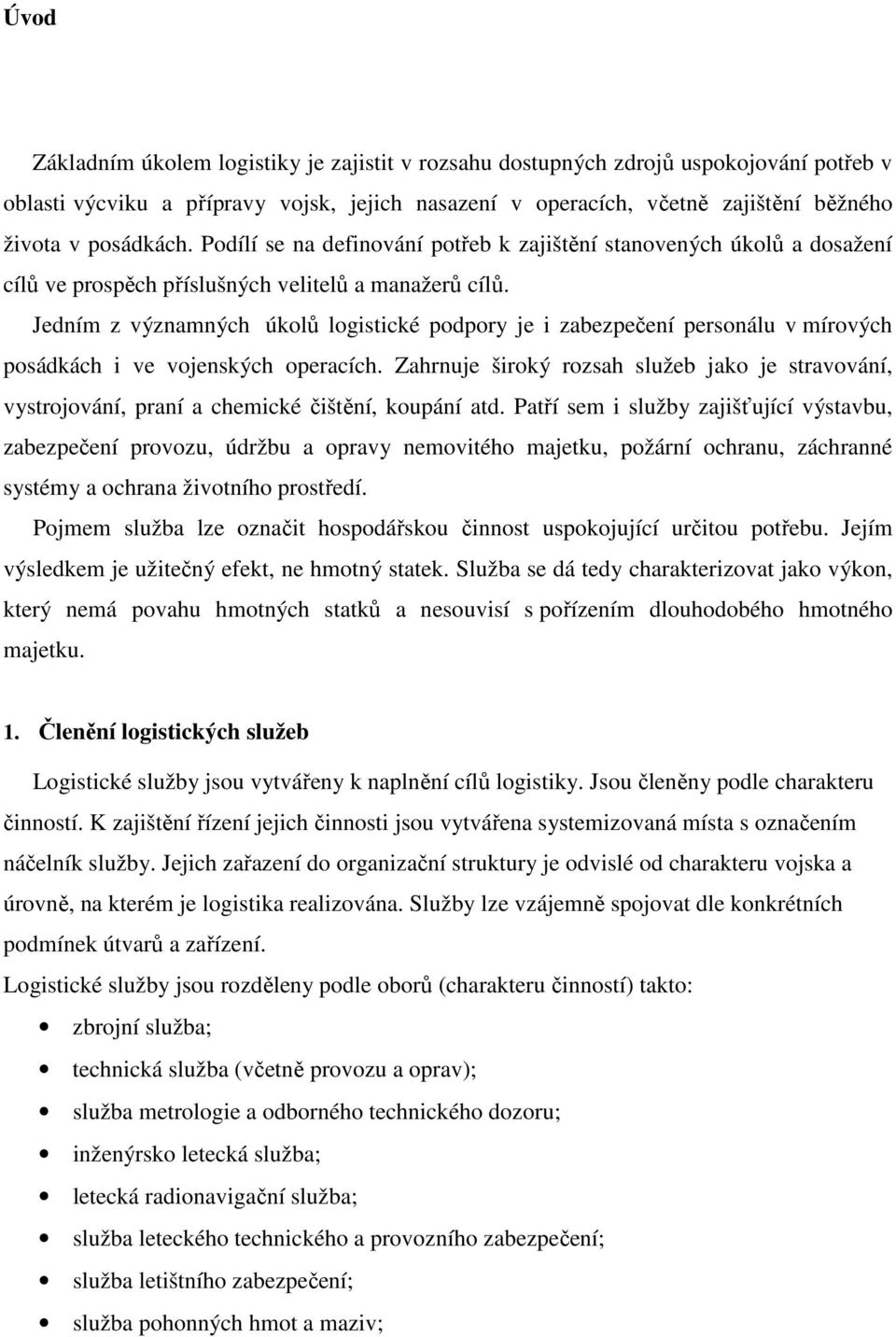 Jedním z významných úkolů logistické podpory je i zabezpečení personálu v mírových posádkách i ve vojenských operacích.