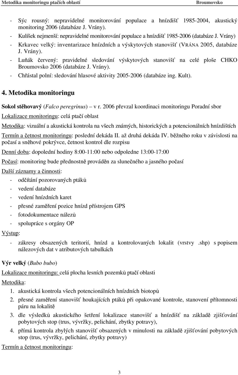 Vrány). - Chřástal polní: sledování hlasové aktivity 2005-2006 (databáze ing. Kult). 4. Metodika monitoringu Sokol stěhovavý (Falco peregrinus) v r.