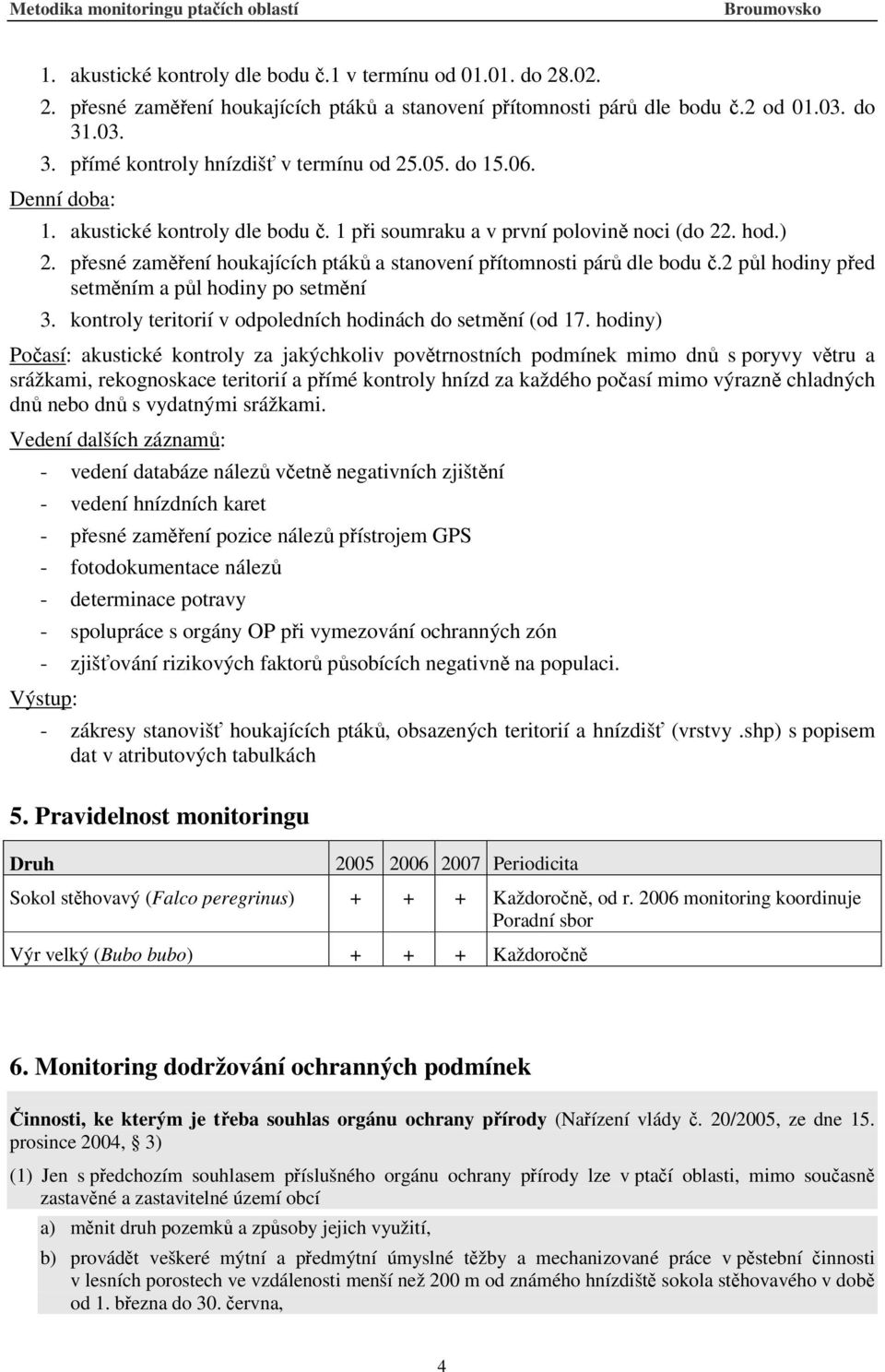 2 půl hodiny před setměním a půl hodiny po setmění 3. kontroly teritorií v odpoledních hodinách do setmění (od 17.