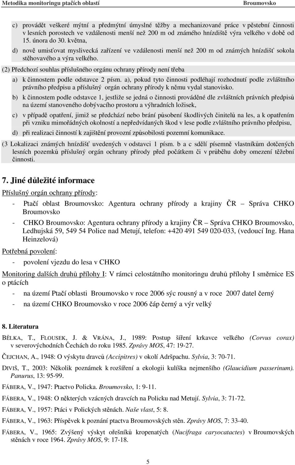 (2) Předchozí souhlas příslušného orgánu ochrany přírody není třeba a) k činnostem podle odstavce 2 písm.