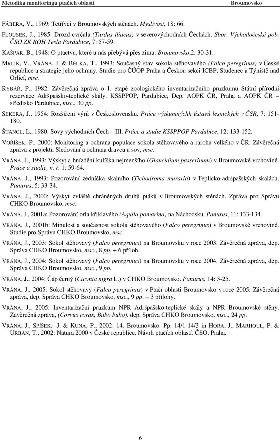 , 1993: Současný stav sokola stěhovavého (Falco peregrinus) v České republice a strategie jeho ochrany. Studie pro ČÚOP Praha a Českou sekci ICBP, Studenec a Týniště nad Orlicí, msc. RYBÁŘ, P.