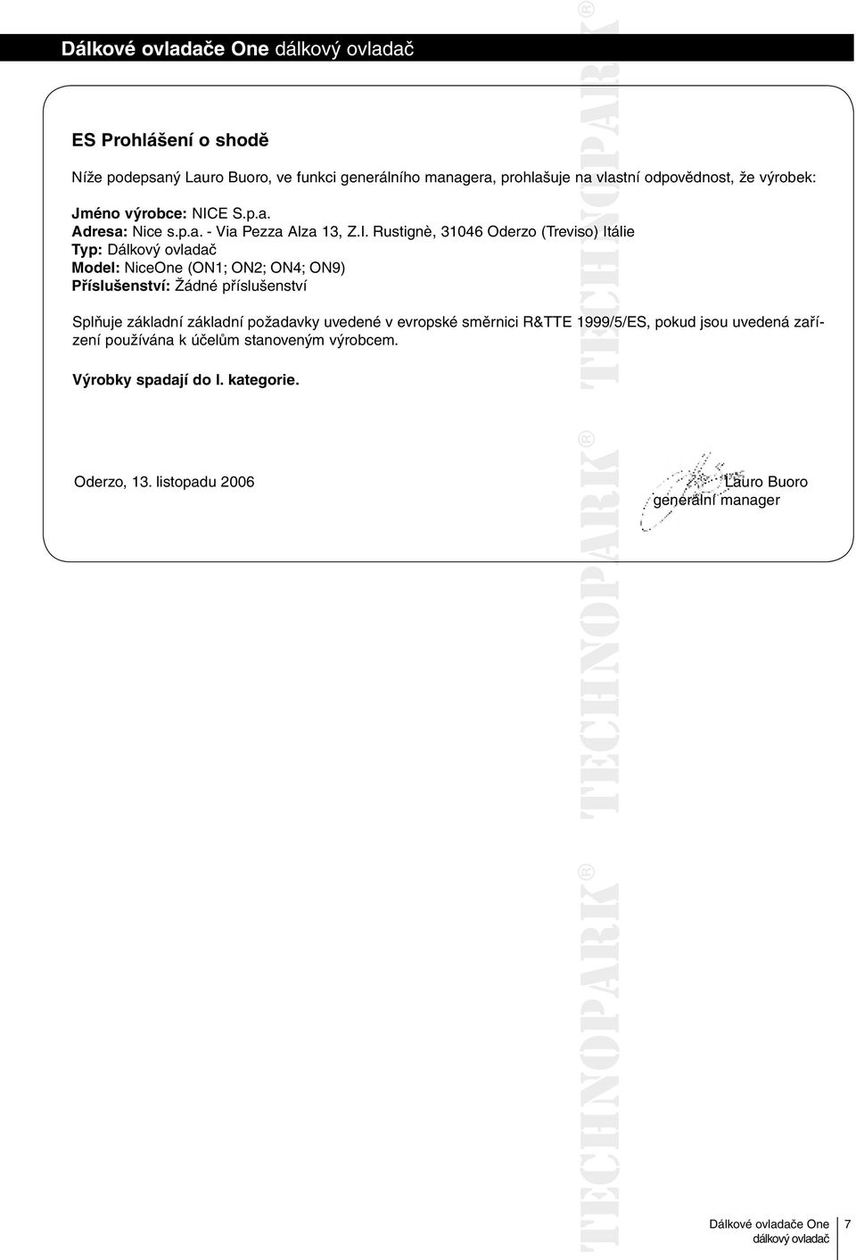 ON4; ON9) Příslušenství: Žádné příslušenství Splňuje základní základní požadavky uvedené v evropské směrnici R&TTE 1999/5/ES, 9/5 pokud jsou