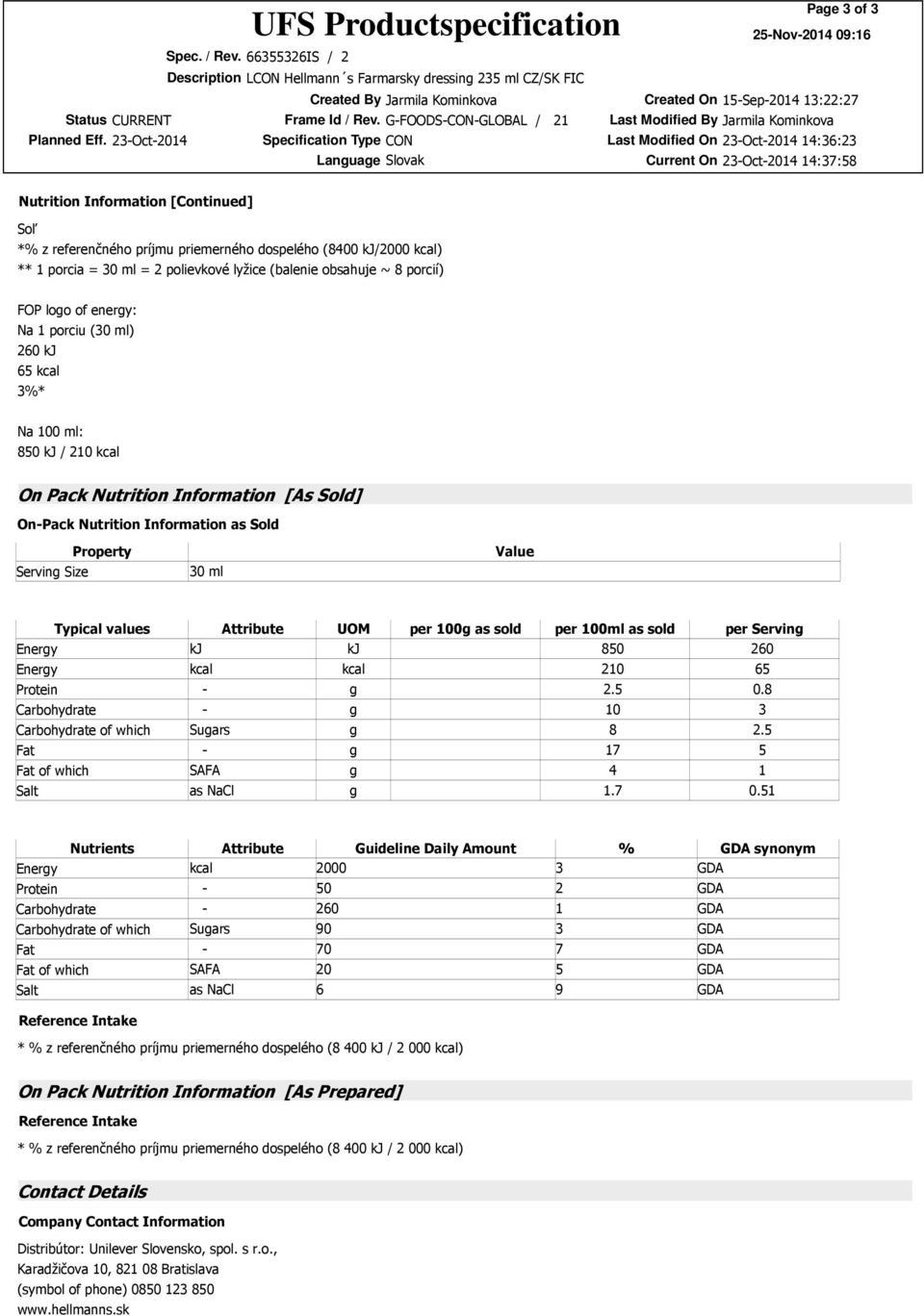 1 porciu (30 ml) 260 kj 65 kcal 3%* Na 100 ml: 850 kj / 210 kcal On Pack Nutrition Information [As Sold] On-Pack Nutrition Information as Sold Serving Size Property 30 ml Value Typical values