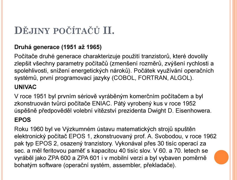 UNIVAC V roce 1951 byl prvním sériově vyráběným komerčním počítačem a byl zkonstruován tvůrci počítače ENIAC. Pátý vyrobený kus v roce 1952 úspěšně předpověděl volební vítězství prezidenta Dwight D.