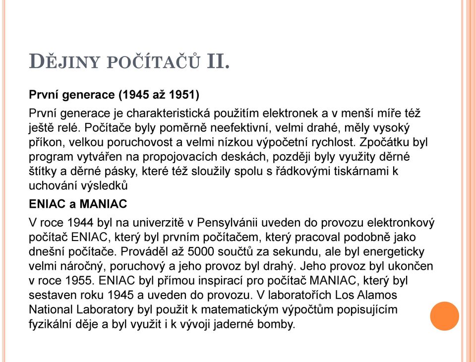 Zpočátku byl program vytvářen na propojovacích deskách, později byly využity děrné štítky a děrné pásky, které též sloužily spolu s řádkovými tiskárnami k uchování výsledků ENIAC a MANIAC V roce 1944