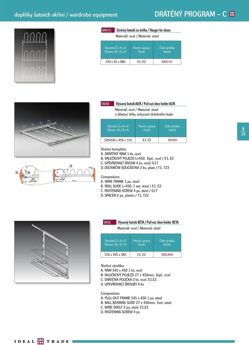 DISTANČNÍ SOUČÁSTKA 2 ks, plast / T1, T2 D C B 115 Max. 40 mm 600 mm A. WIRE FRAME 1 ps, steel B. ROLL SLIDE L=450, 1 set, steel / E1, E2 C. FASTENING SCREW 4 ps, steel / G17 D.