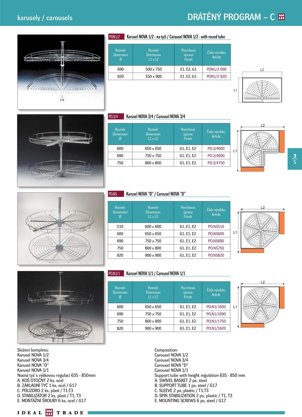 NS Karusel NOVA D / Carousel NOVA D Ø L1 x L2 Povrchová úprava L2 510 600 x 600 G1, E1, E2 PO.NS510 600 650 x 650 G1, E1, E2 PO.NS600 690 750 x 750 G1, E1, E2 PO.NS690 750 800 x 800 G1, E1, E2 PO.
