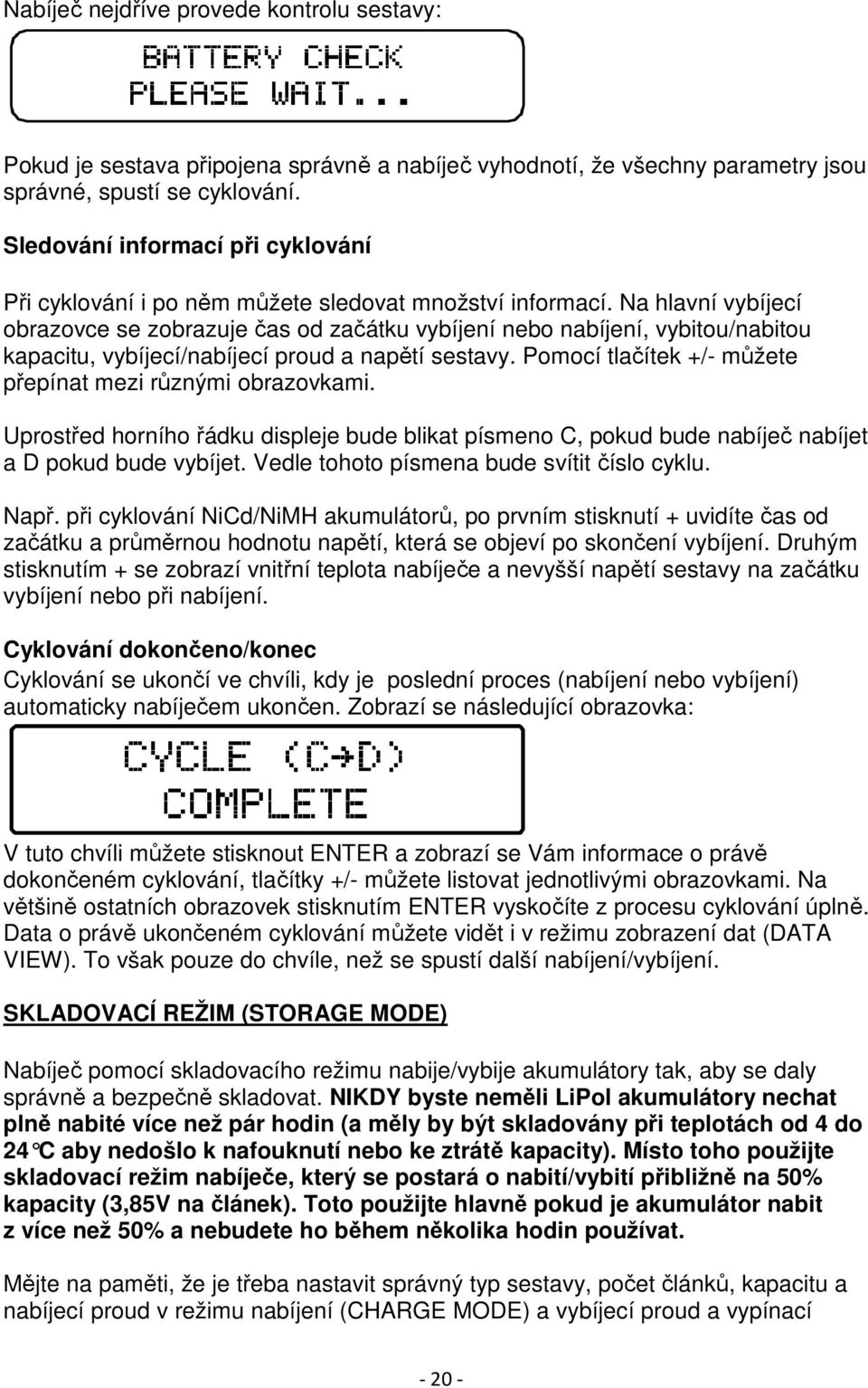 Na hlavní vybíjecí obrazovce se zobrazuje čas od začátku vybíjení nebo nabíjení, vybitou/nabitou kapacitu, vybíjecí/nabíjecí proud a napětí sestavy.