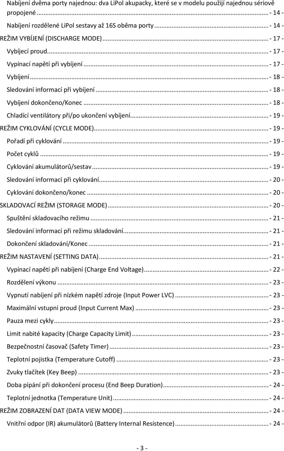 .. - 18 - Vybíjení dokončeno/konec... - 18 - Chladící ventilátory při/po ukončení vybíjení... - 19 - REŽIM CYKLOVÁNÍ (CYCLE MODE)... - 19 - Pořadí při cyklování... - 19 - Počet cyklů.