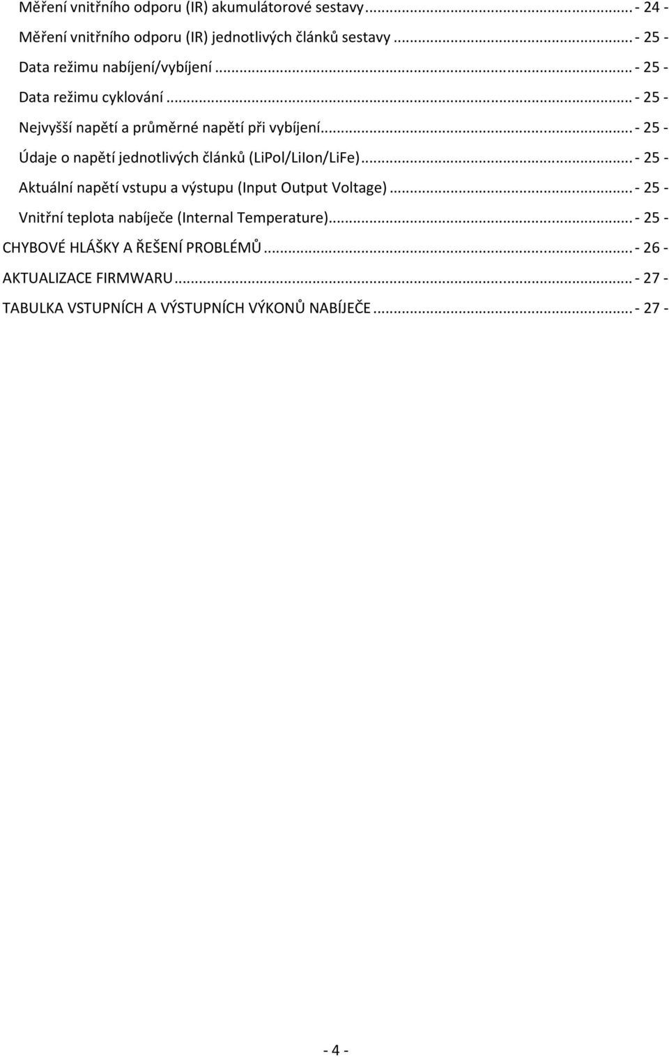 .. - 25 - Údaje o napětí jednotlivých článků (LiPol/LiIon/LiFe)... - 25 - Aktuální napětí vstupu a výstupu (Input Output Voltage).