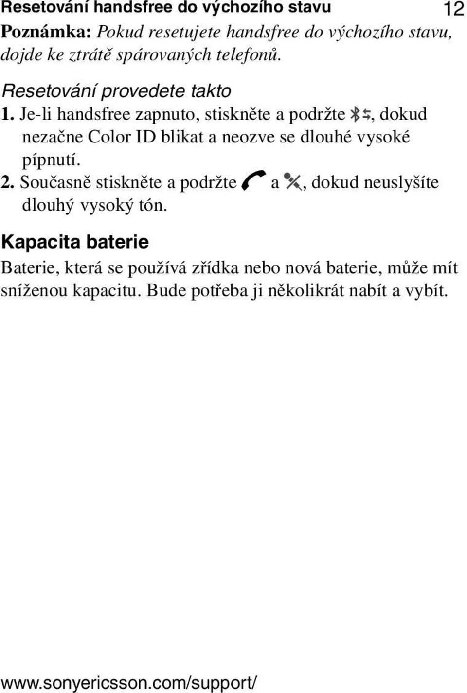 Je-li handsfree zapnuto, stiskněte a podržte, dokud nezačne Color ID blikat a neozve se dlouhé vysoké pípnutí. 2.