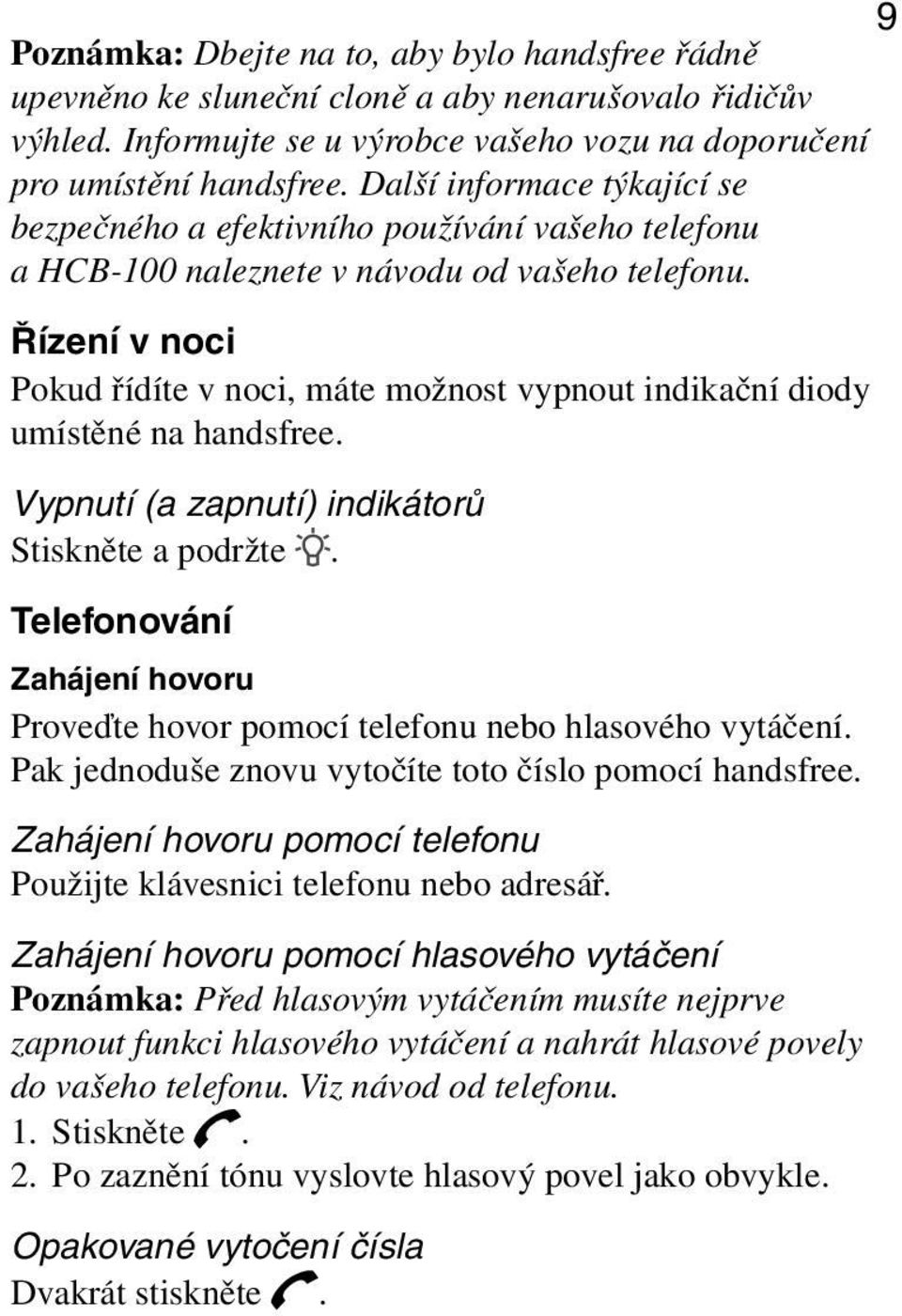 Řízení v noci Pokud řídíte v noci, máte možnost vypnout indikační diody umístěné na handsfree. Vypnutí (a zapnutí) indikátorů Stiskněte a podržte.