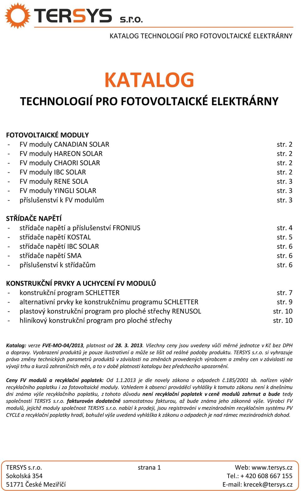 5 - střídače napětí IBC SOLAR str. 6 - střídače napětí SMA str. 6 - příslušenství k střídačům str. 6 KONSTRUKČNÍ PRVKY A UCHYCENÍ FV MODULŮ - konstrukční program SCHLETTER str.