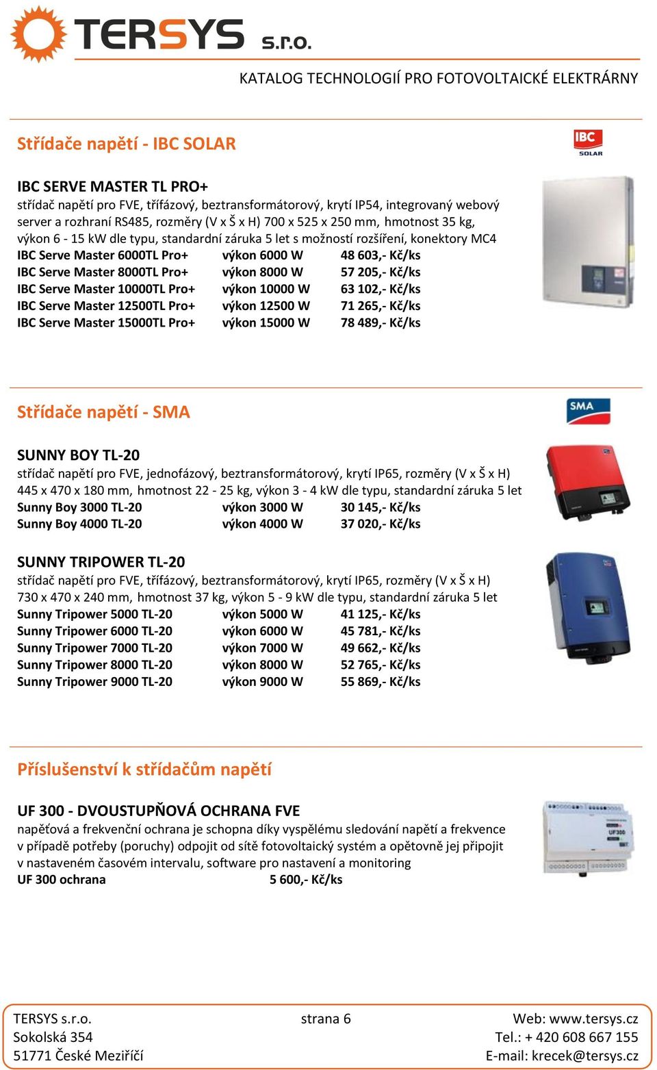 8000 W 57 205,- Kč/ks IBC Serve Master 10000TL Pro+ výkon 10000 W 63 102,- Kč/ks IBC Serve Master 12500TL Pro+ výkon 12500 W 71 265,- Kč/ks IBC Serve Master 15000TL Pro+ výkon 15000 W 78 489,- Kč/ks