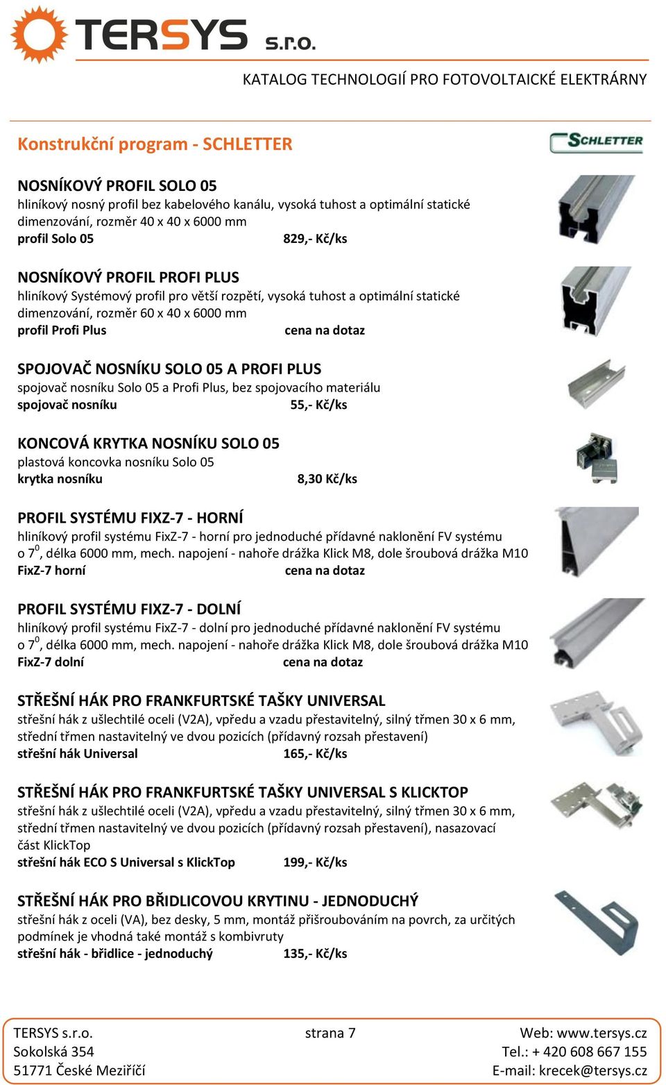 PROFI PLUS spojovač nosníku Solo 05 a Profi Plus, bez spojovacího materiálu spojovač nosníku 55,- Kč/ks KONCOVÁ KRYTKA NOSNÍKU SOLO 05 plastová koncovka nosníku Solo 05 krytka nosníku 8,30 Kč/ks