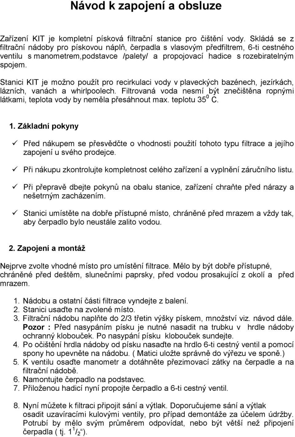 Stanici KIT je možno použít pro recirkulaci vody v plaveckých bazénech, jezírkách, lázních, vanách a whirlpoolech.