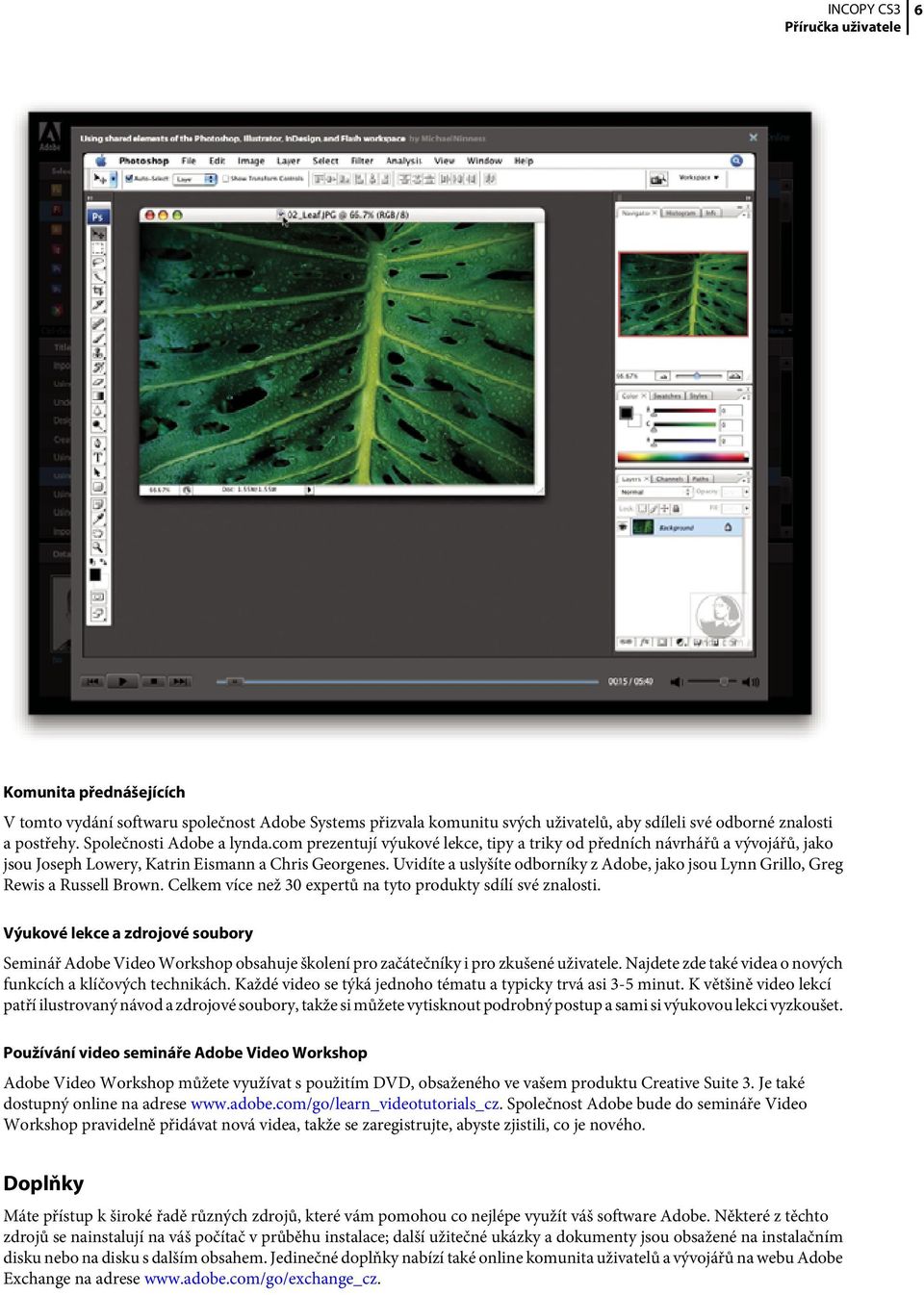 Uvidíte a uslyšíte odborníky z Adobe, jako jsou Lynn Grillo, Greg Rewis a Russell Brown. Celkem více než 30 expertů na tyto produkty sdílí své znalosti.