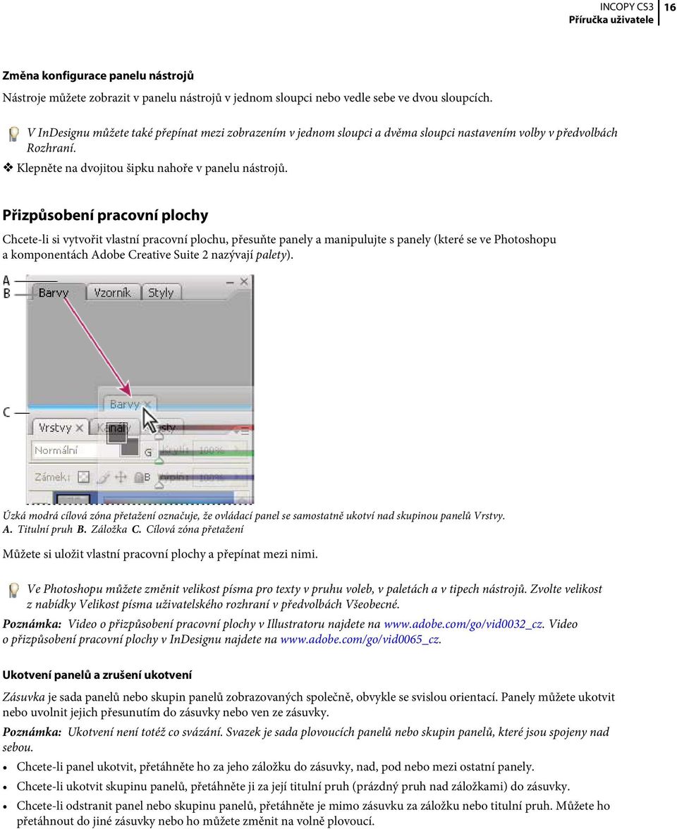 Přizpůsobení pracovní plochy Chcete-li si vytvořit vlastní pracovní plochu, přesuňte panely a manipulujte s panely (které se ve Photoshopu a komponentách Adobe Creative Suite 2 nazývají palety).