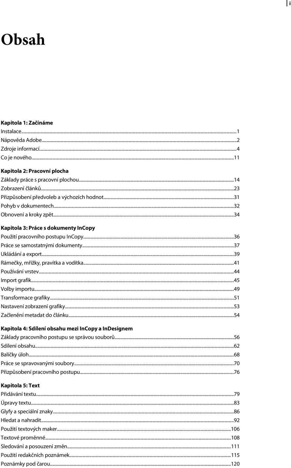 ..36 Práce se samostatnými dokumenty...37 Ukládání a export...39 Rámečky, mřížky, pravítka a vodítka...41 Používání vrstev...44 Import grafik...45 Volby importu...49 Transformace grafiky.