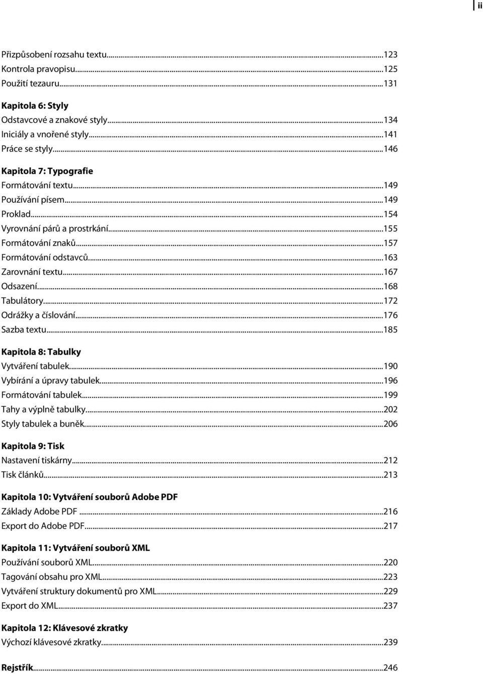 ..167 Odsazení...168 Tabulátory...172 Odrážky a číslování...176 Sazba textu...185 Kapitola 8: Tabulky Vytváření tabulek...190 Vybírání a úpravy tabulek...196 Formátování tabulek.