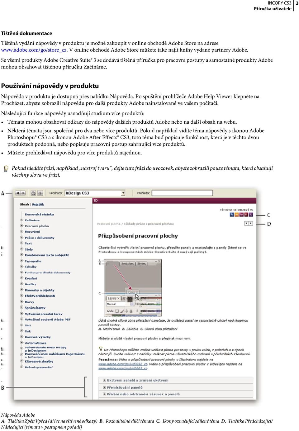 Se všemi produkty Adobe Creative Suite 3 se dodává tištěná příručka pro pracovní postupy a samostatné produkty Adobe mohou obsahovat tištěnou příručku Začínáme.