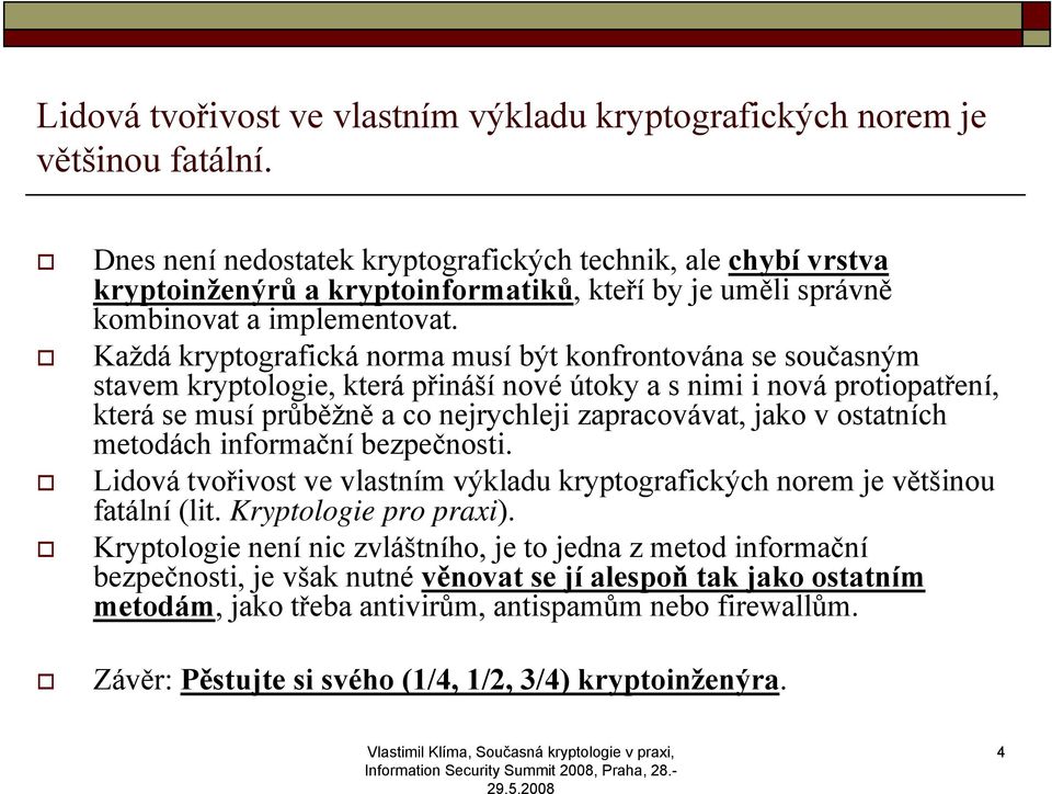 Každá kryptografická norma musí být konfrontována se současným stavem kryptologie, která přináší nové útoky a s nimi i nová protiopatření, která se musí průběžně a co nejrychleji zapracovávat, jako v