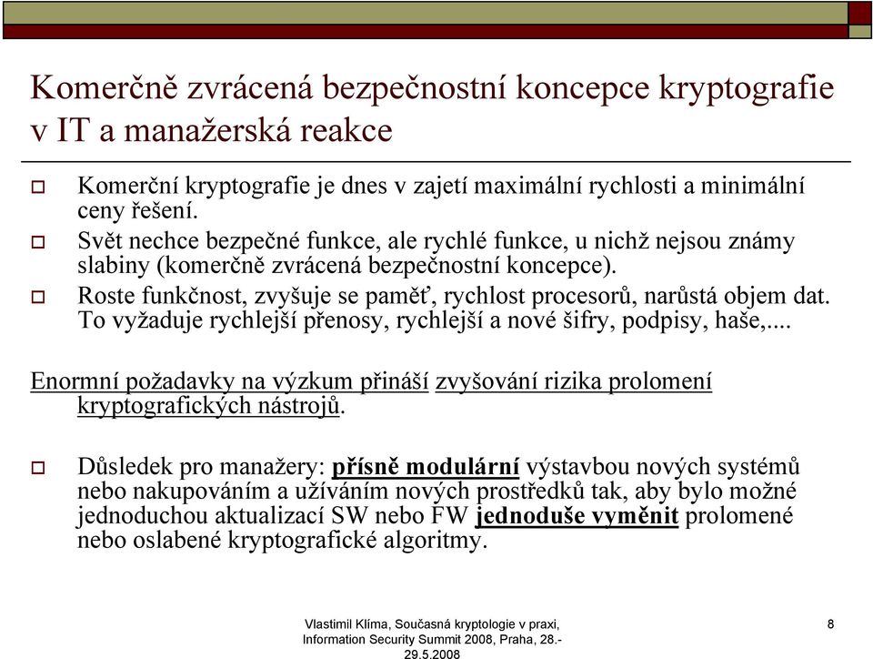 Roste funkčnost, zvyšuje se paměť, rychlost procesorů, narůstá objem dat. To vyžaduje rychlejší přenosy, rychlejší a nové šifry, podpisy, haše,.