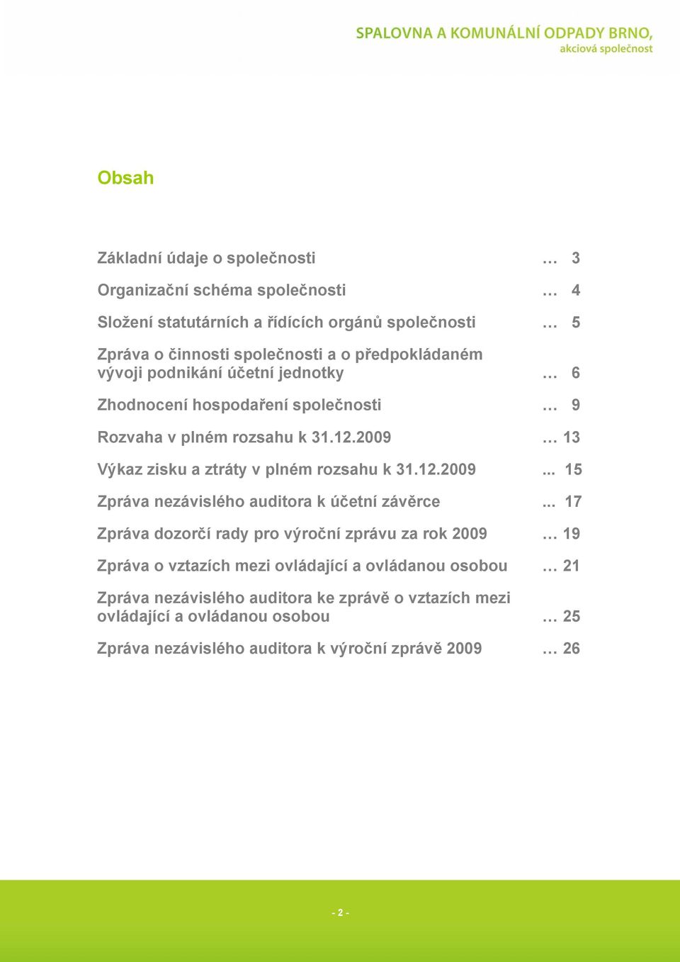 2009 13 Výkaz zisku a ztráty v plném rozsahu k 31.12.2009... 15 Zpráva nezávislého auditora k účetní závěrce.