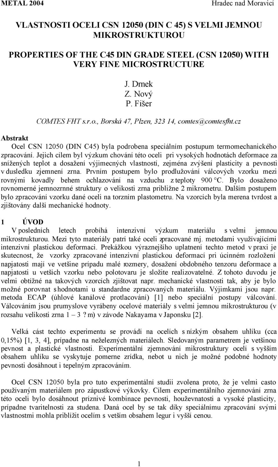 Jejich cílem byl výzkum chování této oceli pri vysokých hodnotách deformace za snížených teplot a dosažení výjimecných vlastností, zejména zvýšení plasticity a pevnosti v dusledku zjemnení zrna.