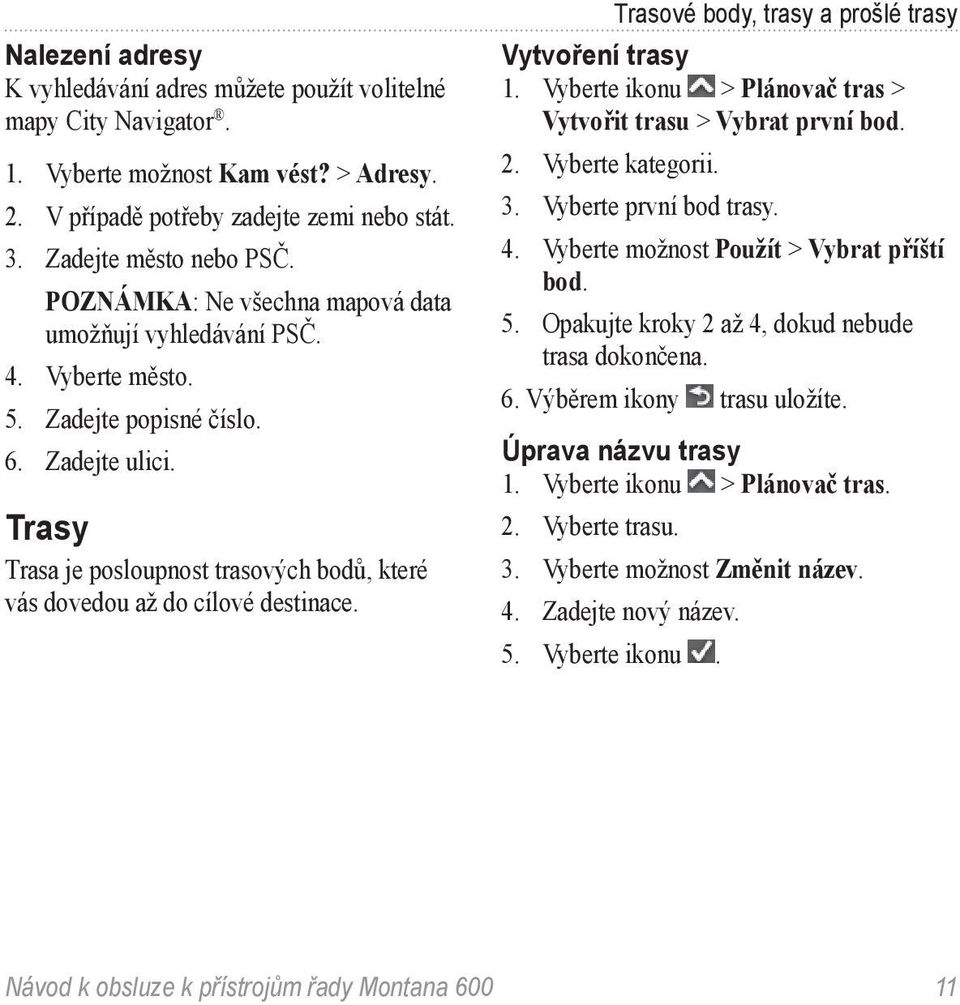 Trasy Trasa je posloupnost trasových bodů, které vás dovedou až do cílové destinace. Trasové body, trasy a prošlé trasy Vytvoření trasy 1.