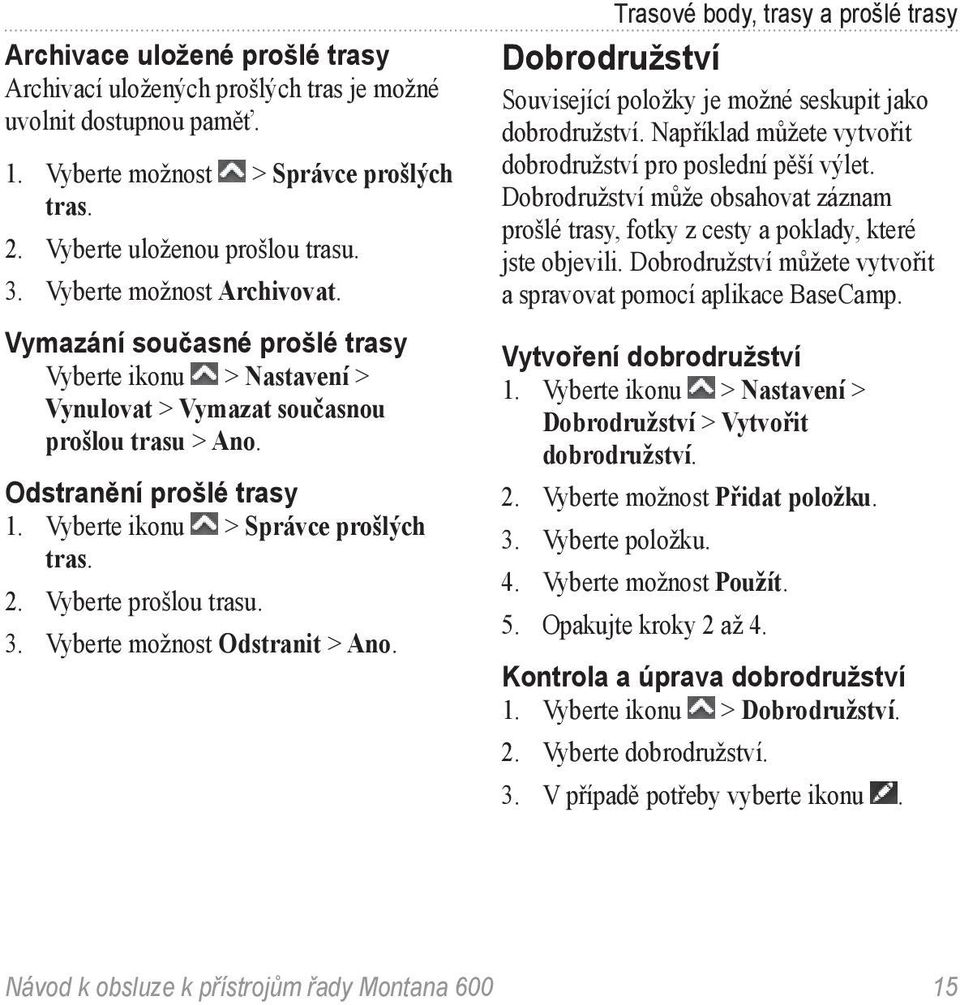 Vyberte ikonu > Správce prošlých tras. 2. Vyberte prošlou trasu. 3. Vyberte možnost Odstranit > Ano.