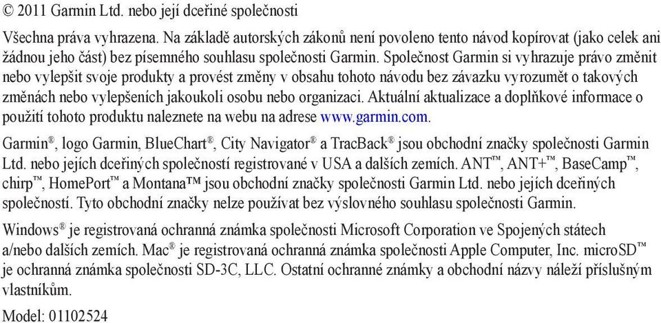 Společnost Garmin si vyhrazuje právo změnit nebo vylepšit svoje produkty a provést změny v obsahu tohoto návodu bez závazku vyrozumět o takových změnách nebo vylepšeních jakoukoli osobu nebo