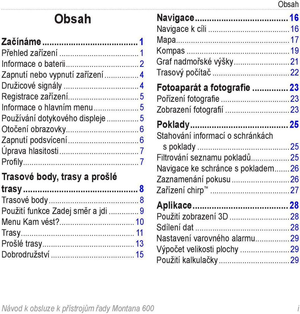 10 Trasy 11 Prošlé trasy 13 Dobrodružství 15 Obsah Navigace 16 Navigace k cíli 16 Mapa 17 Kompas 19 Graf nadmořské výšky 21 Trasový počítač 22 Fotoaparát a fotografie 23 Pořízení fotografie 23