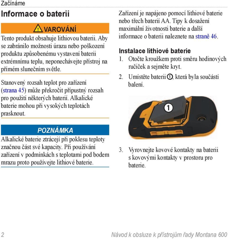 Stanovený rozsah teplot pro zařízení (strana 45) může překročit přípustný rozsah pro použití některých baterií. Alkalické baterie mohou při vysokých teplotách prasknout.