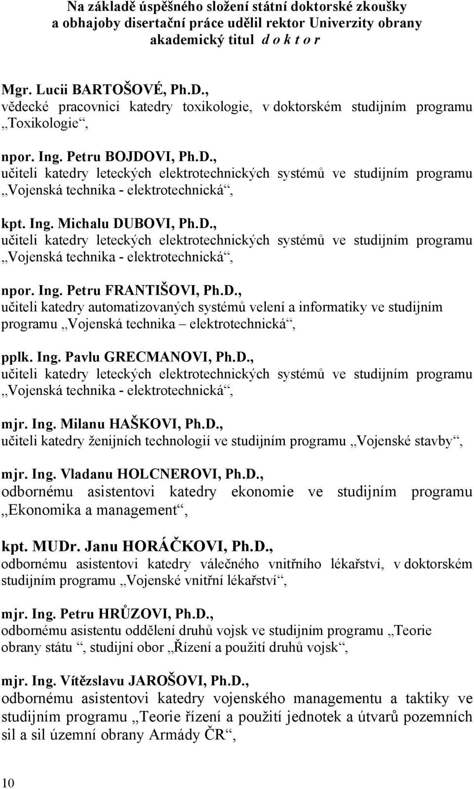 VI, Ph.D., učiteli katedry leteckých elektrotechnických systémů ve studijním programu Vojenská technika - elektrotechnická, kpt. Ing. Michalu DUBOVI, Ph.D., učiteli katedry leteckých elektrotechnických systémů ve studijním programu Vojenská technika - elektrotechnická, npor.