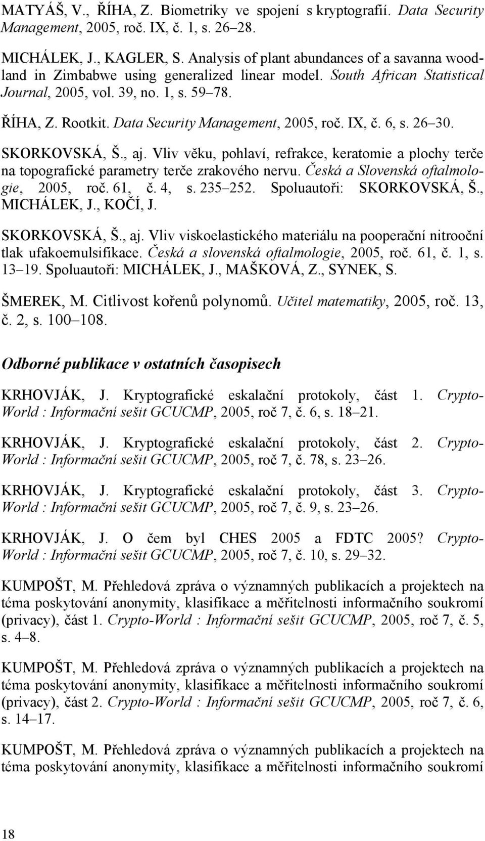 Data Security Management, 2005, roč. IX, č. 6, s. 26 30. SKORKOVSKÁ, Š., aj. Vliv věku, pohlaví, refrakce, keratomie a plochy terče na topografické parametry terče zrakového nervu.