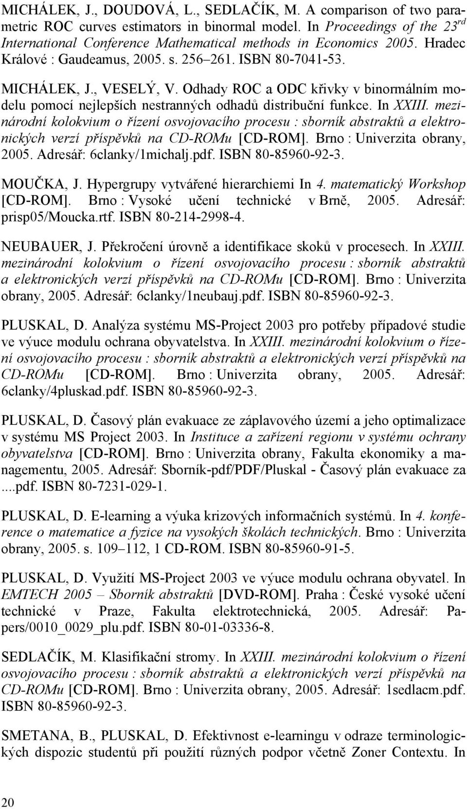 Odhady ROC a ODC křivky v binormálním modelu pomocí nejlepších nestranných odhadů distribuční funkce. In XXIII.