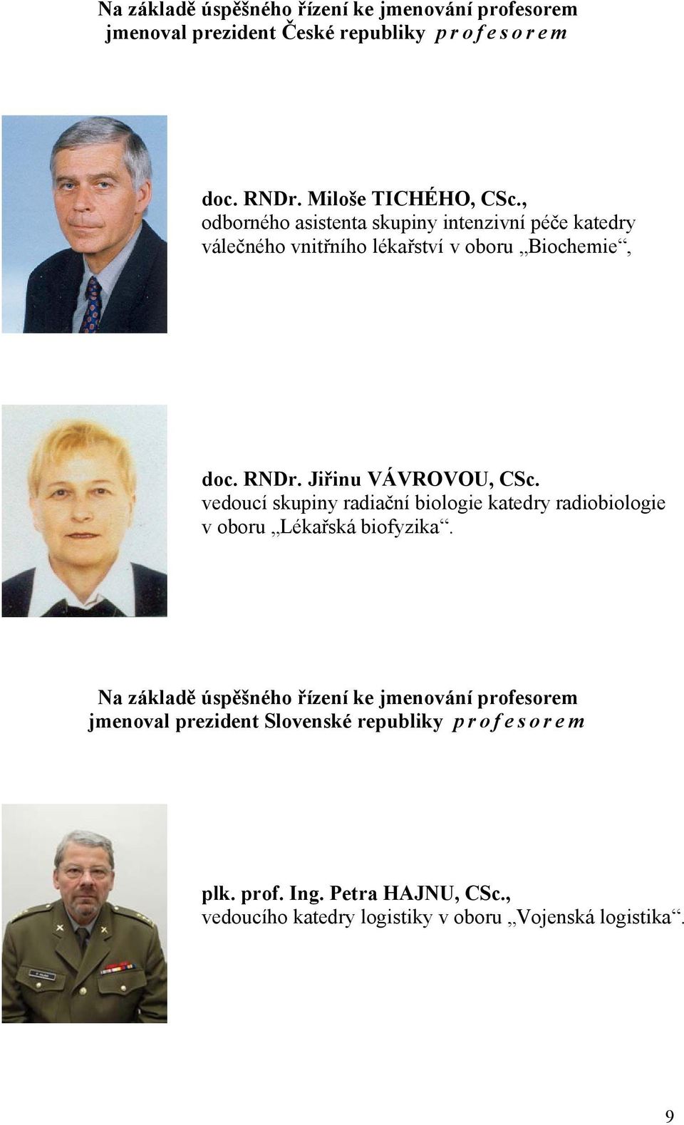 vedoucí skupiny radiační biologie katedry radiobiologie v oboru Lékařská biofyzika.