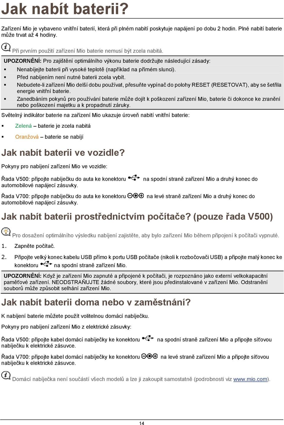 UPOZORNĚNÍ: Pro zajištění optimálního výkonu baterie dodržujte následující zásady: Nenabíjejte baterii při vysoké teplotě (například na přímém slunci). Před nabíjením není nutné baterii zcela vybít.