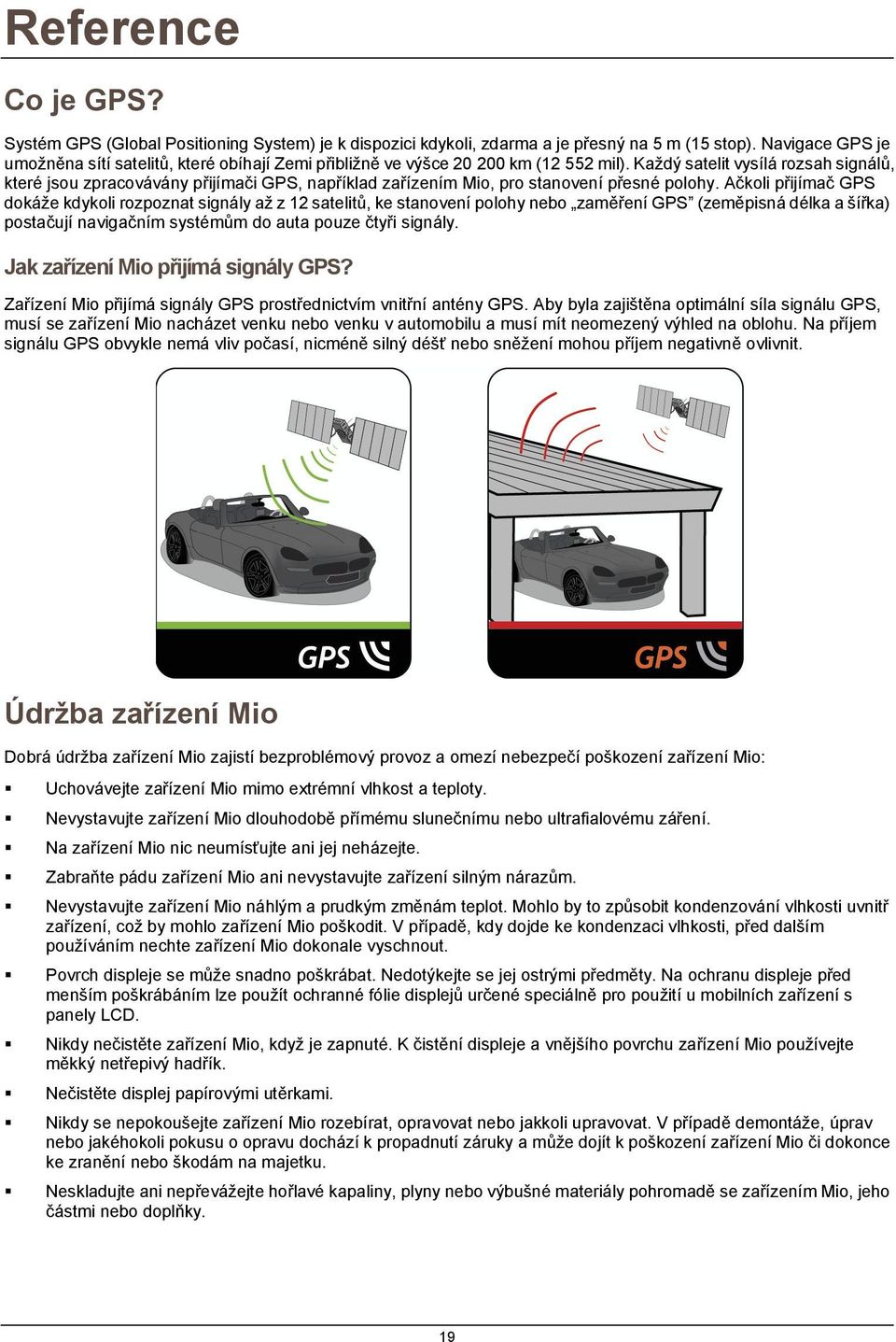 Každý satelit vysílá rozsah signálů, které jsou zpracovávány přijímači GPS, například zařízením Mio, pro stanovení přesné polohy.