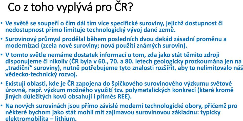 V tomto světle nemáme dostatek informací o tom, zda jako stát těmito zdroji disponujeme či nikoliv (ČR byla v 60., 70. a 80.