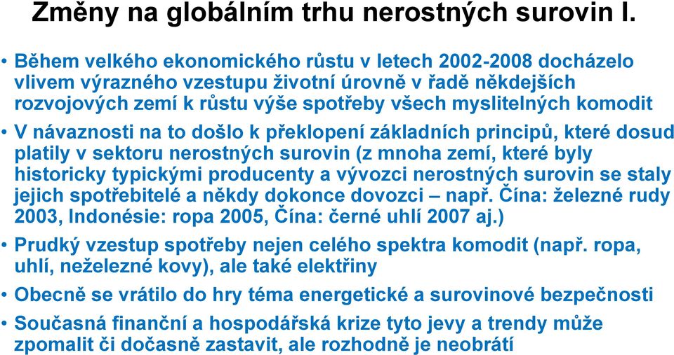 na to došlo k překlopení základních principů, které dosud platily v sektoru nerostných surovin (z mnoha zemí, které byly historicky typickými producenty a vývozci nerostných surovin se staly jejich