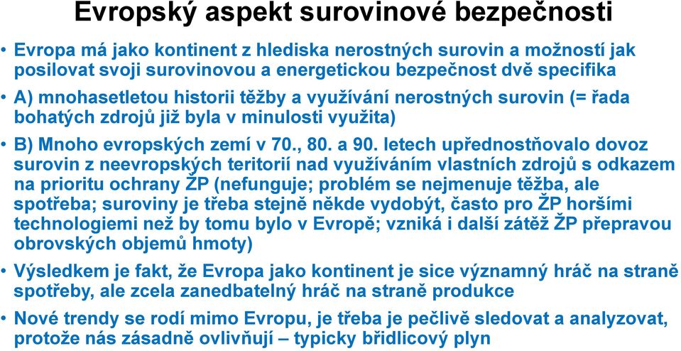 letech upřednostňovalo dovoz surovin z neevropských teritorií nad využíváním vlastních zdrojů s odkazem na prioritu ochrany ŽP (nefunguje; problém se nejmenuje těžba, ale spotřeba; suroviny je třeba