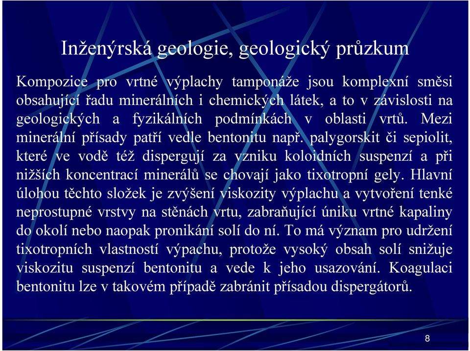 palygorskit či sepiolit, které ve vodě též dispergují za vzniku koloidních suspenzí a při nižších koncentrací minerálů se chovají jako tixotropní gely.