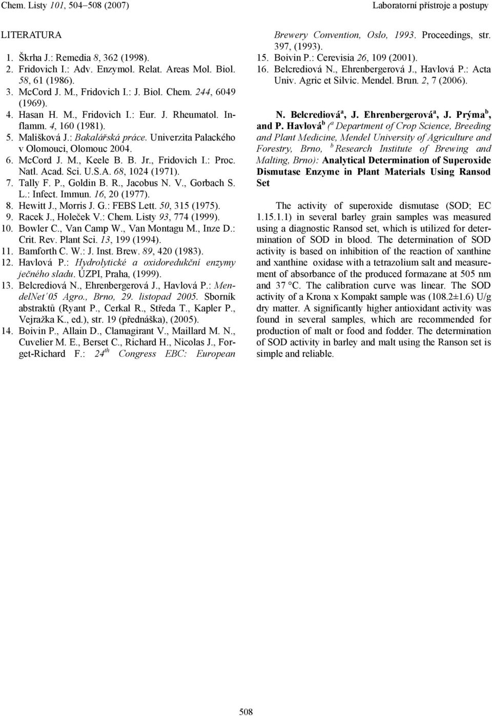 7. Tlly F. P., Goldin B. R., Jcobus N. V., Gorbch S. L.: Inect. Immun. 16, 20 (1977). 8. Hewitt J., Morris J. G.: FEBS Lett. 50, 315 (1975). 9. Rcek J., Holeček V.: Chem. Listy 93, 774 (1999). 10.