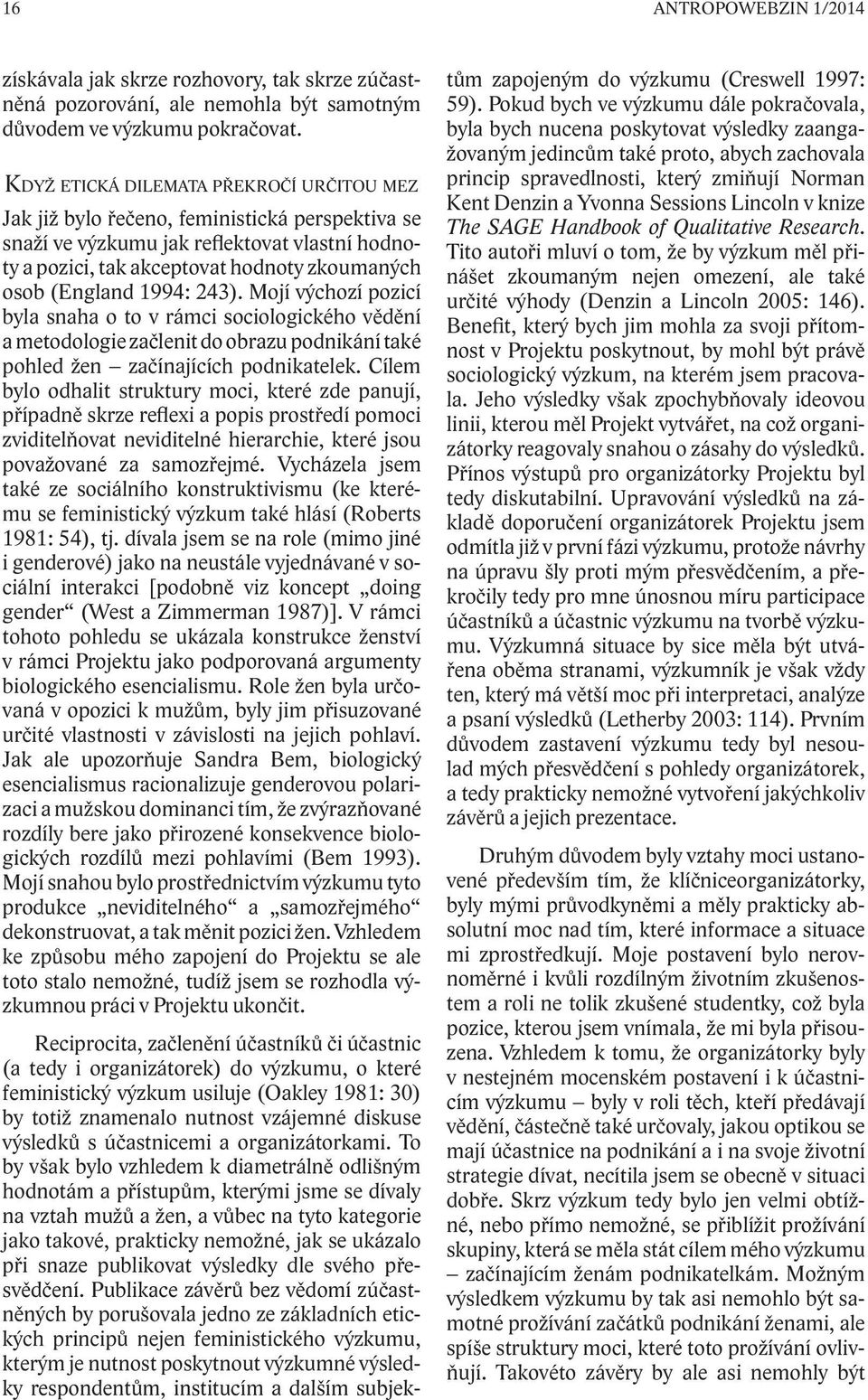 1994: 243). Mojí výchozí pozicí byla snaha o to v rámci sociologického vědění a metodologie začlenit do obrazu podnikání také pohled žen začínajících podnikatelek.