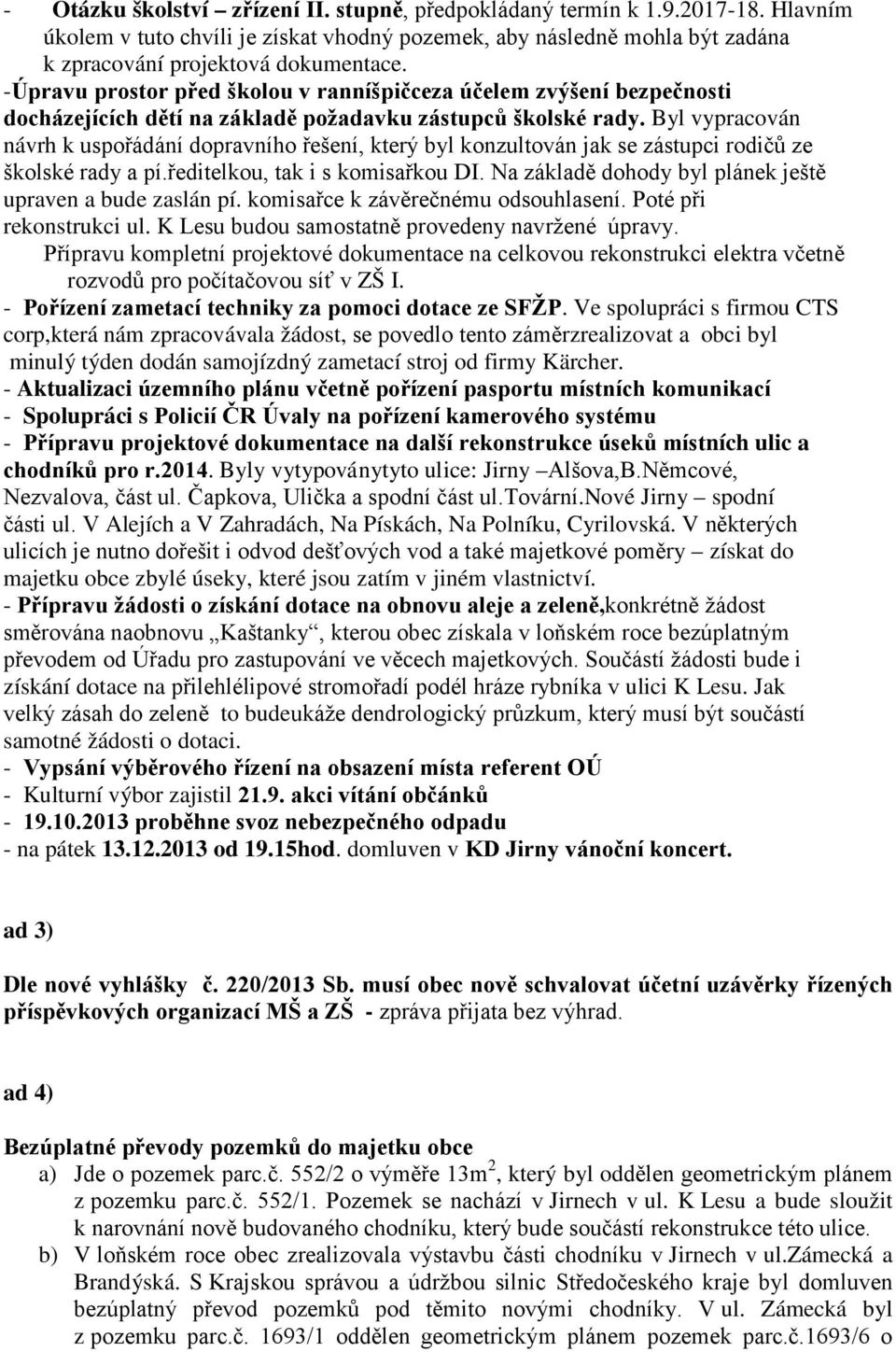 Byl vypracován návrh k uspořádání dopravního řešení, který byl konzultován jak se zástupci rodičů ze školské rady a pí.ředitelkou, tak i s komisařkou DI.